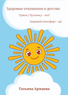 Книга Здоровые отношения и детство. Травле/буллингу – нет! Здоровой атмосфере – да!
